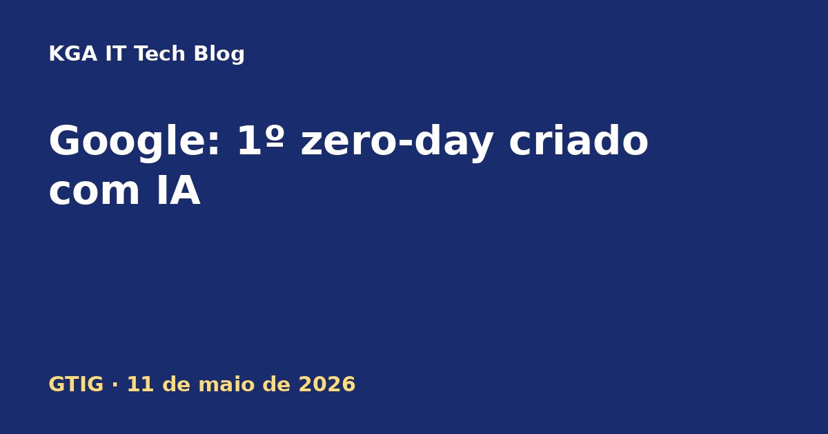 Capa: Google GTIG identifica o primeiro zero-day desenvolvido com IA, maio de 2026