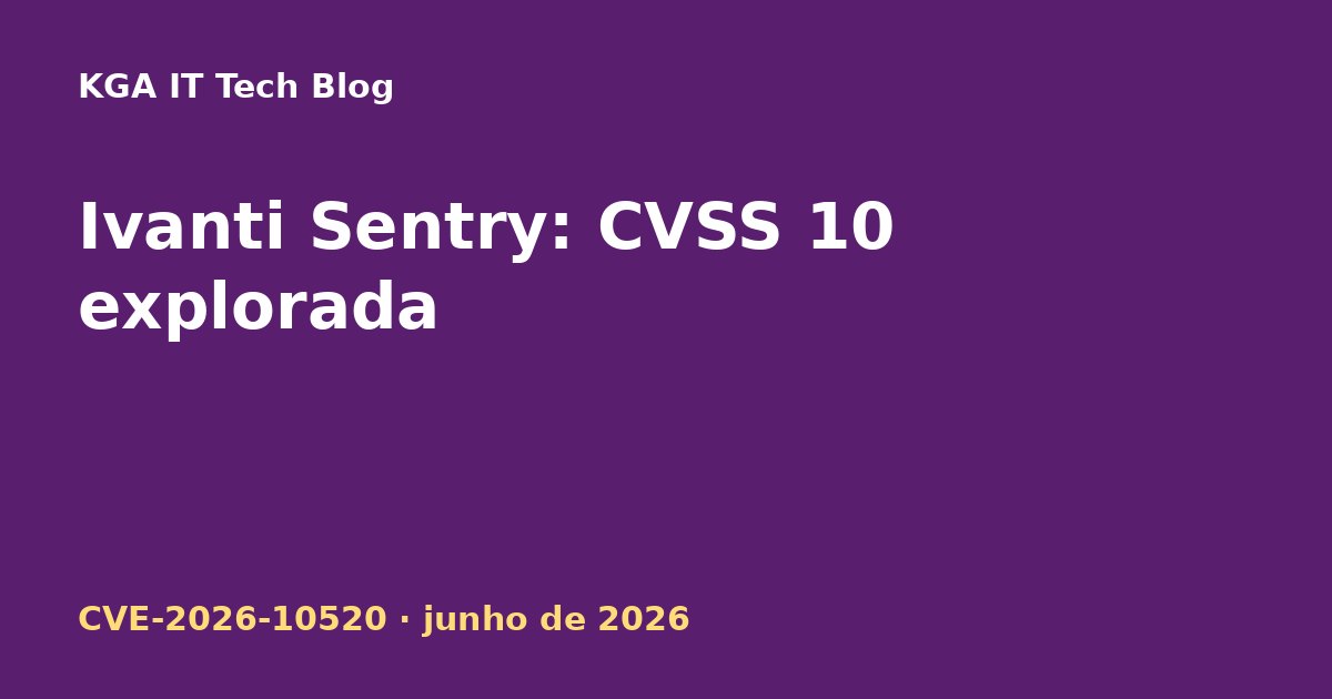 Capa: falha CVE-2026-10520 no Ivanti Sentry explorada em junho de 2026