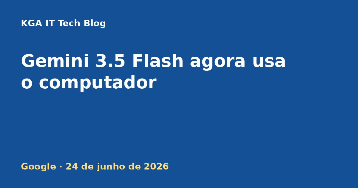 Capa: Google integra computer use ao Gemini 3.5 Flash em 24 de junho de 2026